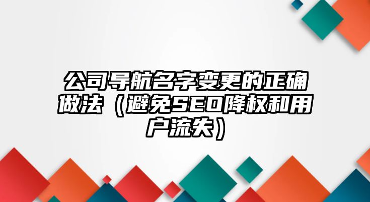 公司导航名字变更的正确做法（避免SEO降权和用户流失）