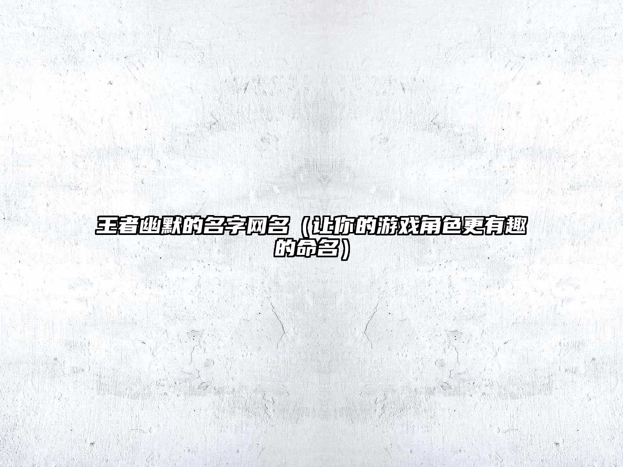 王者幽默的名字网名（让你的游戏角色更有趣的命名）