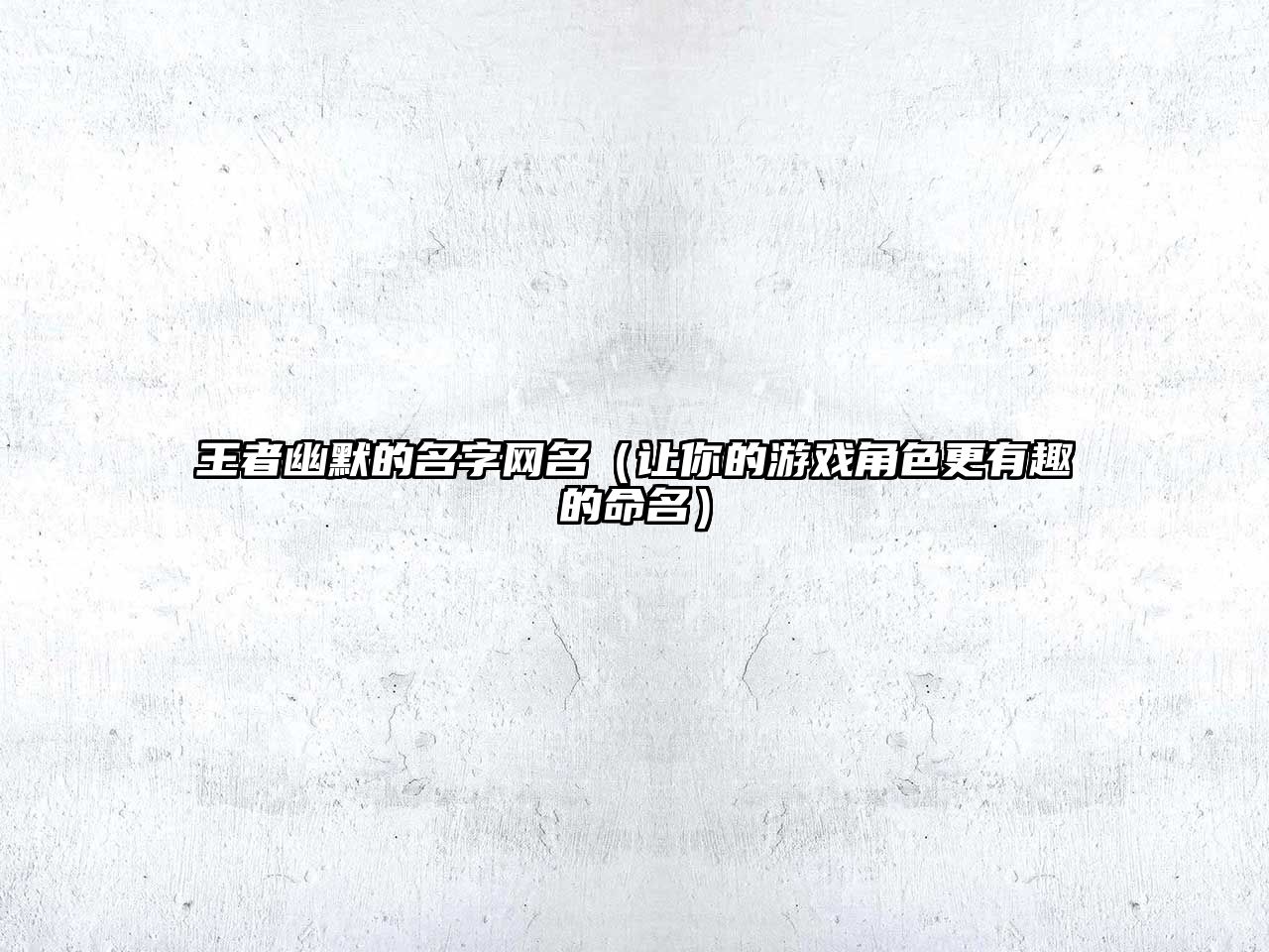 王者幽默的名字网名（让你的游戏角色更有趣的命名）