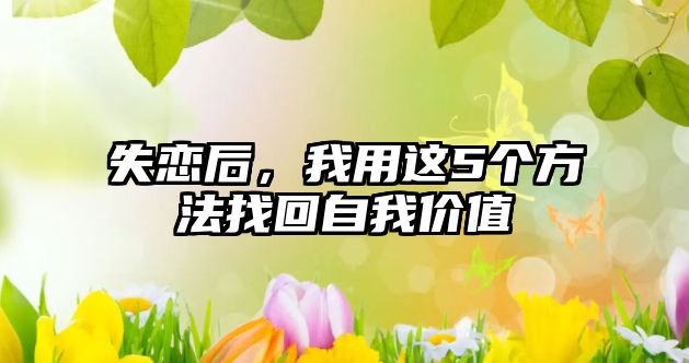 失恋后，我用这5个方法找回自我价值