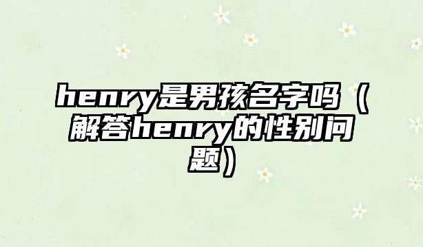 henry是男孩名字吗（解答henry的性别问题）