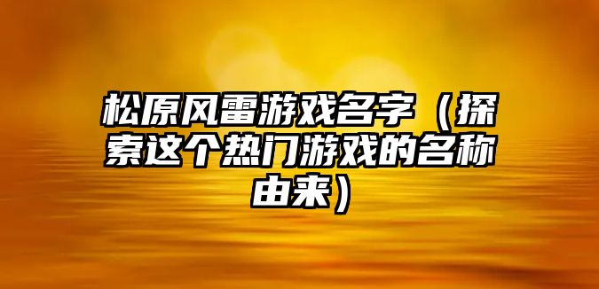 松原风雷游戏名字（探索这个热门游戏的名称由来）