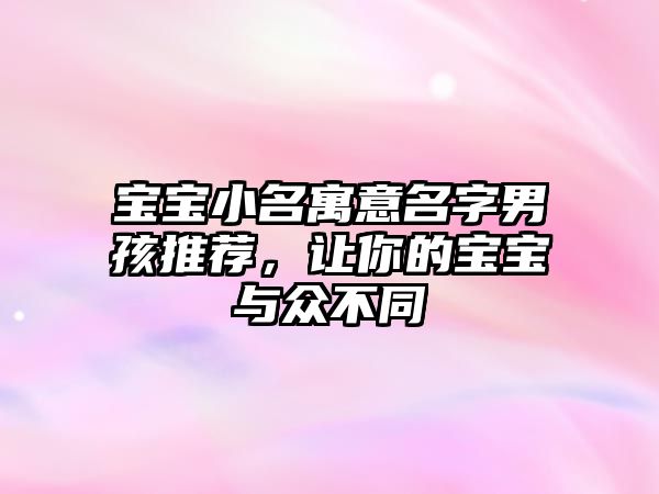 宝宝小名寓意名字男孩推荐，让你的宝宝与众不同