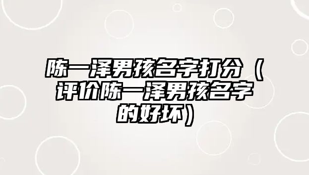 陈一泽男孩名字打分（评价陈一泽男孩名字的好坏）