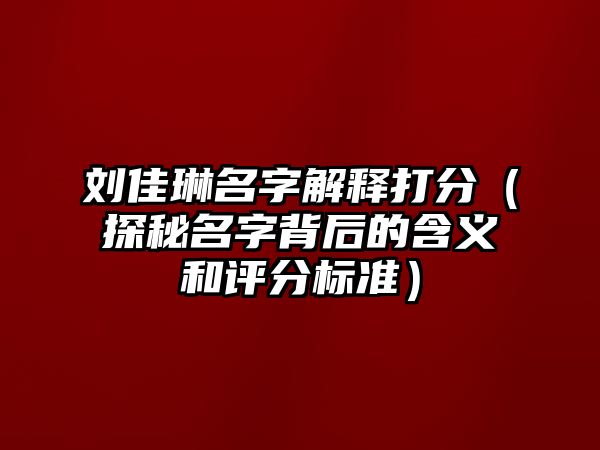 刘佳琳名字解释打分（探秘名字背后的含义和评分标准）