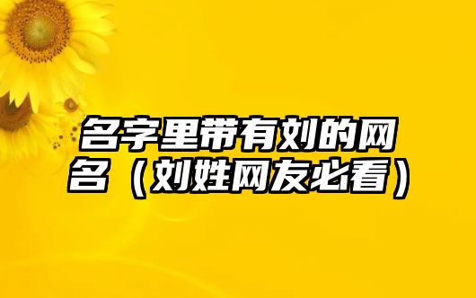 名字里带有刘的网名（刘姓网友必看）