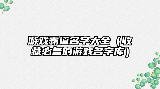 游戏霸道名字大全（收藏必备的游戏名字库）