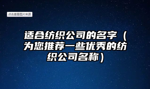 适合纺织公司的名字（为您推荐一些优秀的纺织公司名称）