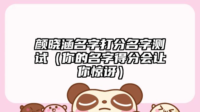 颜晓涵名字打分名字测试（你的名字得分会让你惊讶）