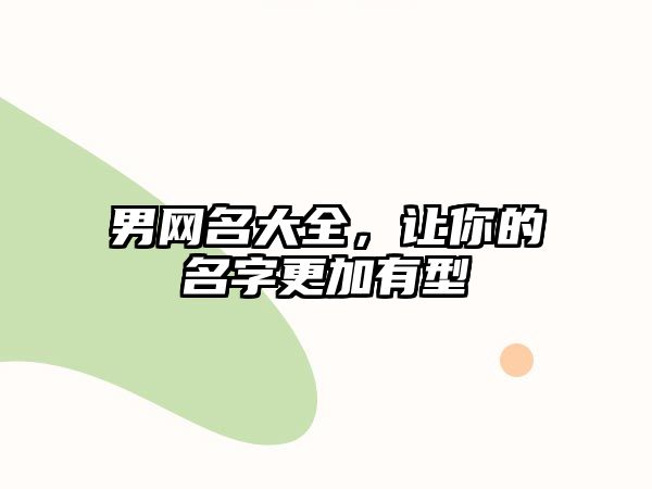 男网名大全，让你的名字更加有型